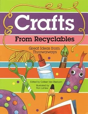 Crafts from Recyclables : Great Ideas from Throwaways Colleen Van