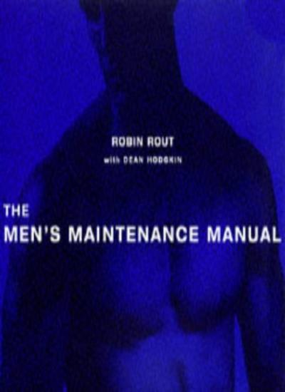 The Men's Maintenance Manual By Robin Rout, Dean Hodkin, Dean Ho