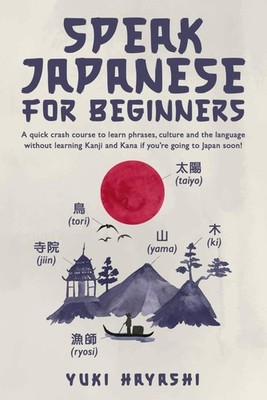 Speak Japanese For Beginners - A quick crash course to learn phrases, cultur...