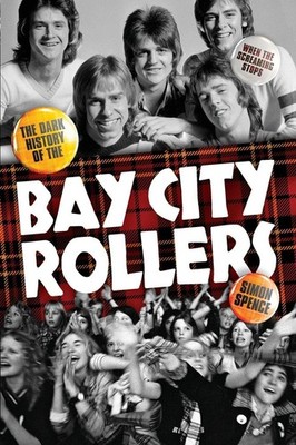 When The Screaming Stops: The Dark History Of The Bay City Rollers by Spence