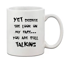 Despite Look On Face You Are Still Talking Ceramic Coffee Tea Mug Cup