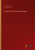 A Grammar Of The Greek Language Charles Anthon