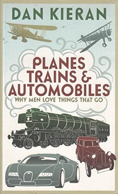 Planes, Trains and Automobiles: Why Men Like Things th by Kieran, Dan 1848540140