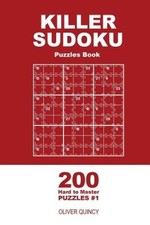 Killer Sudoku - 200 Hard to Master Puzzles 9x9 (Volume 1) by Oliver Quincy