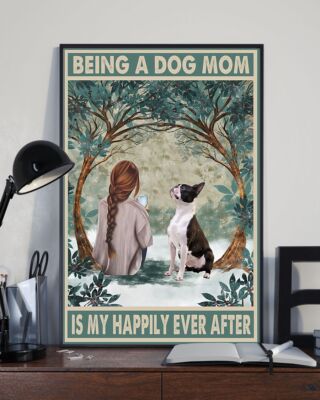Being a Dog Mom is My Happily Ever After Boston Terrier Dog Poster