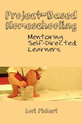 Project-Based Homeschooling: Mentoring Self-Directed Learners - Paperback - GOOD