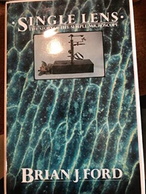 Single Lens: The Story of the Simple Microscope by Ford, Brian J. 0060153660