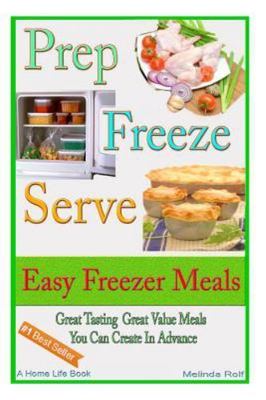 Prep Freeze Serve : Easy Freezer Meals. Great Tasting, Great Value Meals You ...