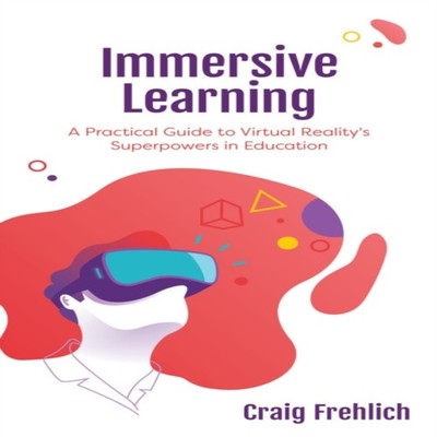 Immersive Learning A Practical Guide to Virtual Reality's Superpo