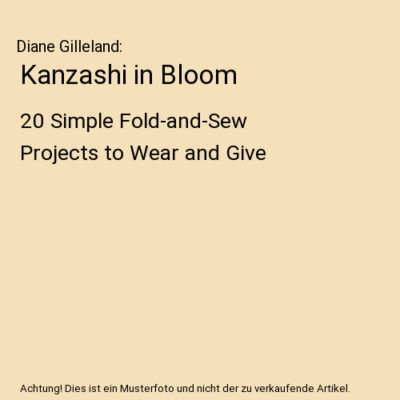 Kanzashi in Bloom: 20 Simple Fold-and-Sew Projects to Wear and Give, Diane Gille