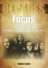 Focus In The 1970s: The Music of Jan Akkerman and Thijs Van Leer by Stephen Lamb
