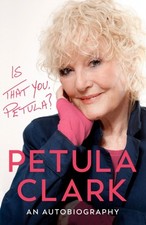 Is That You, Petula? An Autobiography by Petula Clark (Hardback Book)