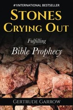 Stones Crying Out: Fulfilling Bible Prophecy,Gertrude Garrow