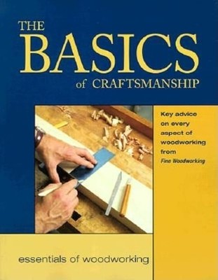 The Basics of Craftsmanship: Key Advice on Every Aspect of Woodworking (Essentia