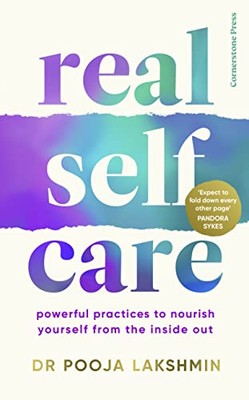 Real Self-Care: Powerful Practices to Nourish Yourself... - Lakshmin, Pooja