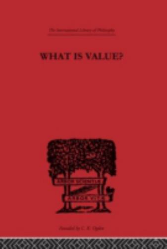 International Library of Philosophy Ser.: What Is Value? : An Essay in ...