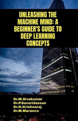 Den Maschinengeist entfesseln: Ein Leitfaden für Anfänger zu Deep-Learning-Konzepten von Dr. 