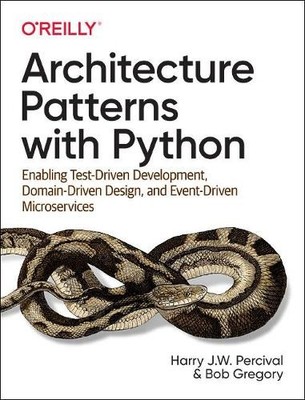 Architecture Patterns with Python by Harry J.W. Percival, Bob... - 9781492052203
