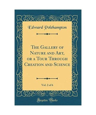 The Gallery of Nature and Art, or a Tour Through Creation and Science, Vol. 2 of