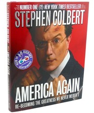 Stephen Colbert AMERICA AGAIN :   Re-becoming the Greatness We Never Weren't