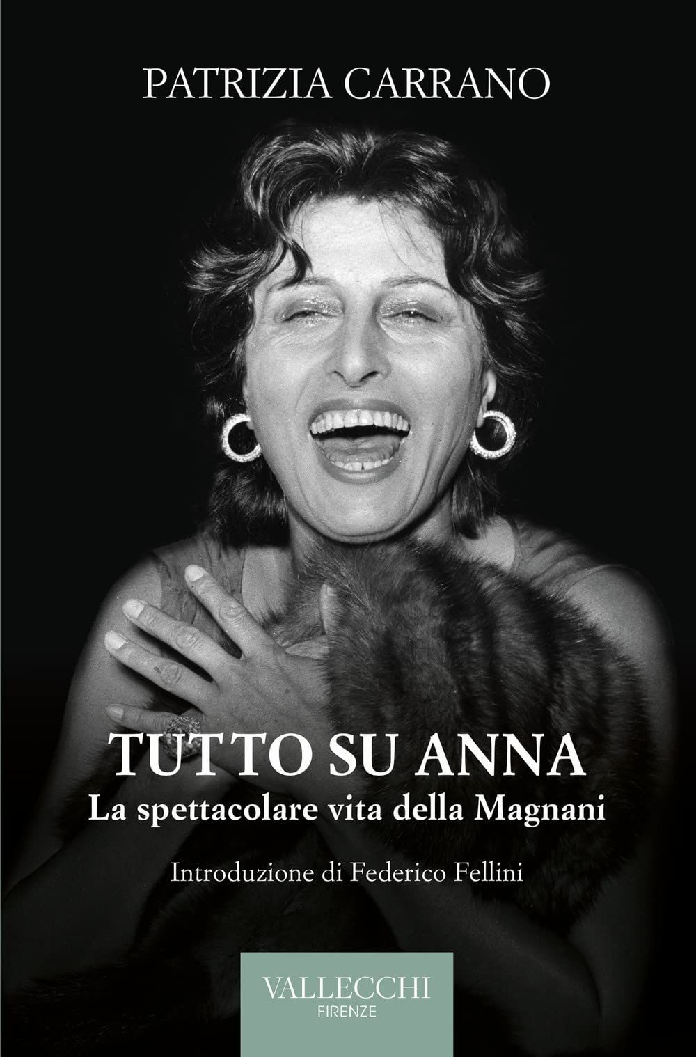 Libri Patrizia Carrano - Tutto Su Anna. La Spettacolare Vita Della Magnani. Ediz