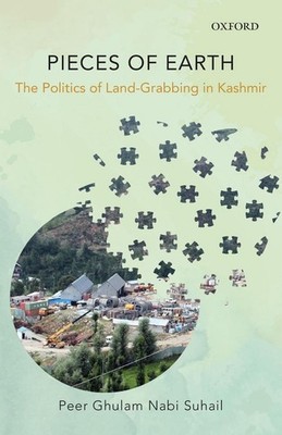 Pieces of Earth: The Politics of Land-Grabbing in Kashmir by Peer Ghulam Nabi Su