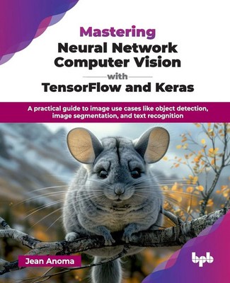 Mastering Neural Network Computer Vision with TensorFlow and Keras Jean Anoma