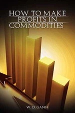 How to Make Profits In Commodities by W D Gann: New