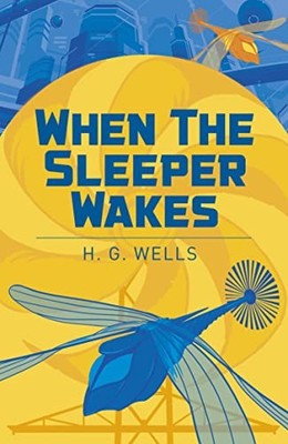 When the Sleeper Wakes (Arcturus Class..., Wells, H. G.