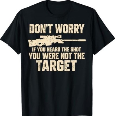 Don't Worry If You Heard The Shot You were Not The Target T-Shirt1