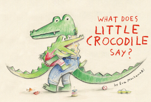 What Does Little Crocodile Say? (Little Crocodile) by Eva Montanari