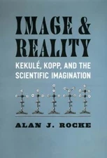 Image and Reality: Kekulé, Kopp, and the Scientific Imagination by Alan J Rocke