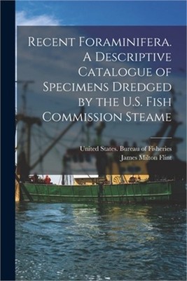 Recent Foraminifera. A Descriptive Catalogue of Specimens Dredged by the U.S. Fi