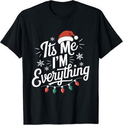 I Have Everything I Want For Christmas Its Me I'm Everything Unisex T-Shirt