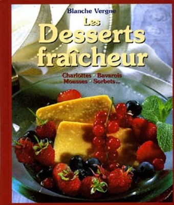 Die Desserts frisch. Charlottes, Bayern, Moose, Sorbets..., Weiß Vergn