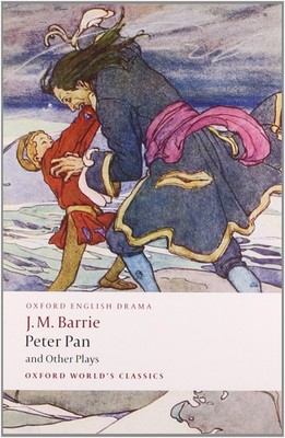 Peter Pan and Other Plays: The Admirable Crichton; Peter Pan; When Wendy Grew Up