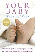 Your Baby Week By Week: The ultimate guide to caring for your new baby By Dr Ca