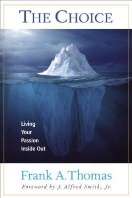 The Choice: Living Your Passion Inside Out - Paperback By Frank A Thomas - GOOD