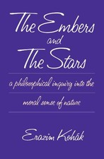 THE EMBERS AND THE STARS A PHILOSOPHICAL INQUIRY INTO THE By Erazim Kohak *VG+*