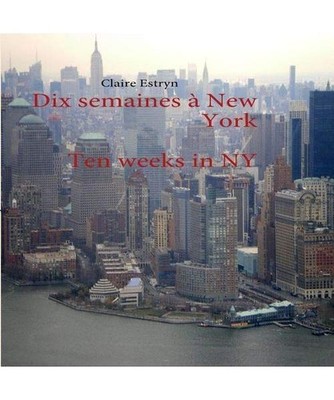Dix semaines à New York: Ten Weeks in New York: Ten Weeks in New York, Claire E