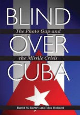 BLIND OVER CUBA: THE PHOTO GAP AND THE MISSILE CRISIS By David M. Barrett & Max