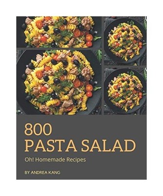 Oh! 800 Homemade Pasta Salad Recipes: The Homemade Pasta Salad Cookbook for All 