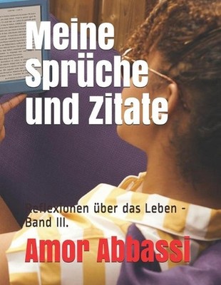 Meine Sprche und Zitate: Reflexionen ?ber das Leben - Band III. by Amor Abbassi