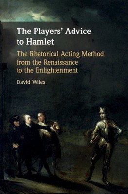 Players Advice to Hamlet : The Rhetorical Acting Method from the Renaissance ...