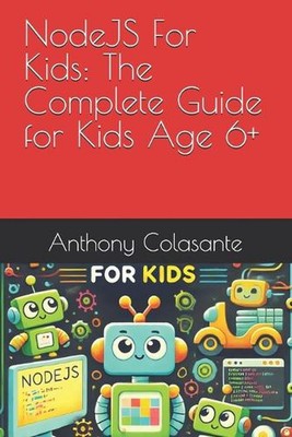 NodeJS For Kids: The Complete Guide for Kids Age 6+ by Anthony Colasante Paperba