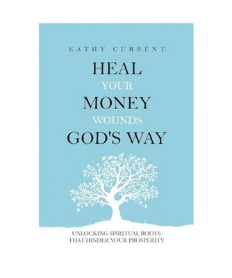 Heal Your Money Wounds God's Way: Unlocking Spiritual Roots that Hinder Your Pro