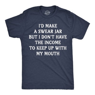 Mens Funny T Shirts Id Make A Swear Jar But I Dont Have The Income to Keep Up
