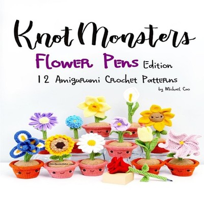 Knotmonsters: Flower Pens edition: 12 Amigurumi Crochet Patterns 