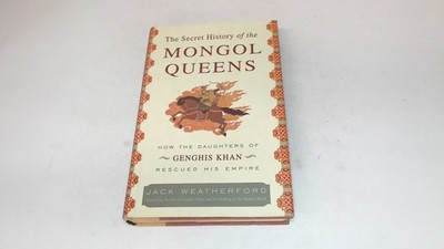 			The Secret History of the Mongol Queens: How the Daughters of Gen		