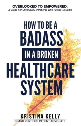 Kristina Kelly How to Be a Badass in a Broken Healthcare System (Tascabile)